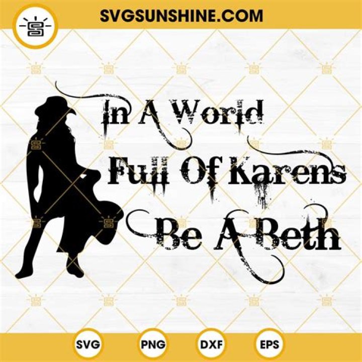 "In A World Full Of Karens, Be A Beth"